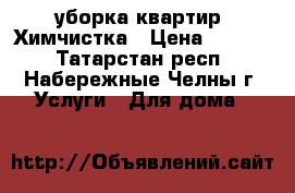 уборка квартир .Химчистка › Цена ­ 1 000 - Татарстан респ., Набережные Челны г. Услуги » Для дома   